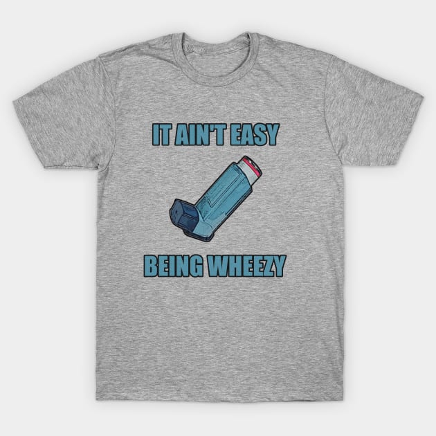 It Ain't Easy Being Wheezy T-Shirt by Stupidi-Tees